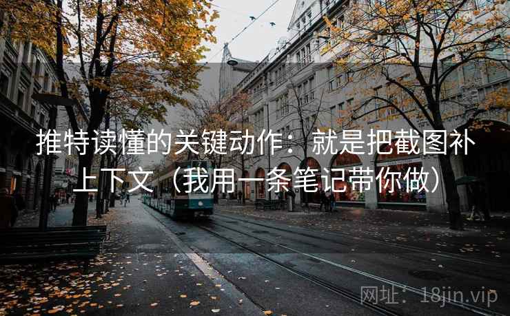 推特读懂的关键动作：就是把截图补上下文（我用一条笔记带你做）